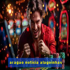 aragao noticia alagoinhas